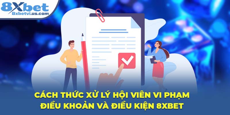 Cách thức xử lý hội viên vi phạm điều khoản và điều kiện 8XBET