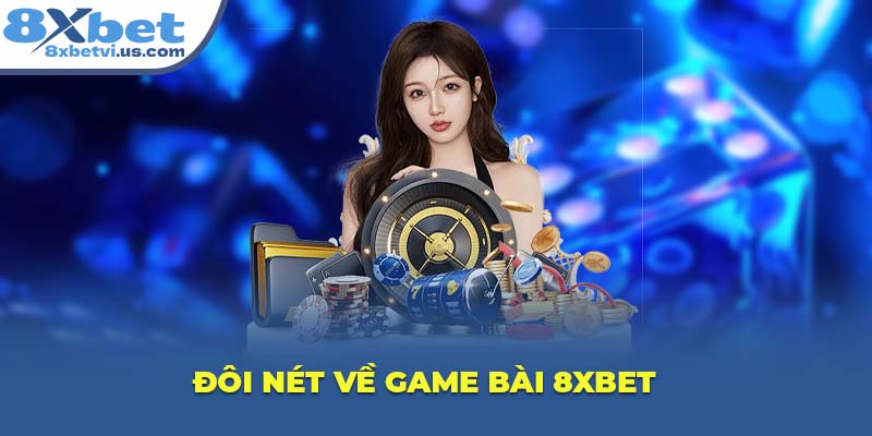 Đôi nét về Game Bài 8XBET