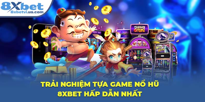 Trải nghiệm tựa game Nổ Hũ 8XBET hấp dẫn nhất